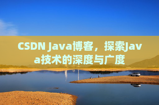 CSDN Java博客,探索Java技术的深度与广度